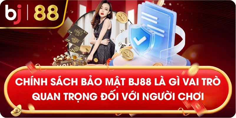 chính sách bảo mật BJ88 là gì vai trò quan trọng đối với người chơi