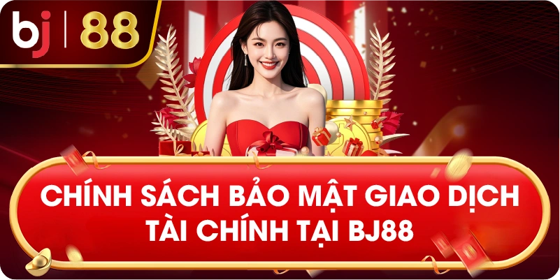 chính sách bảo mật giao dịch tài chính tại BJ88