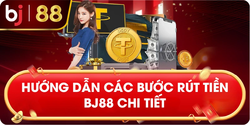 Hướng dẫn các bước rút tiền BJ88 chi tiết